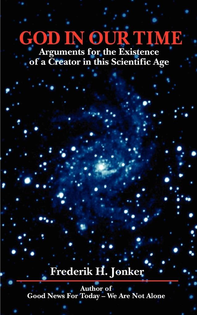 God in Our Time: Arguments for the Existence of a Creator in This Scientific Age