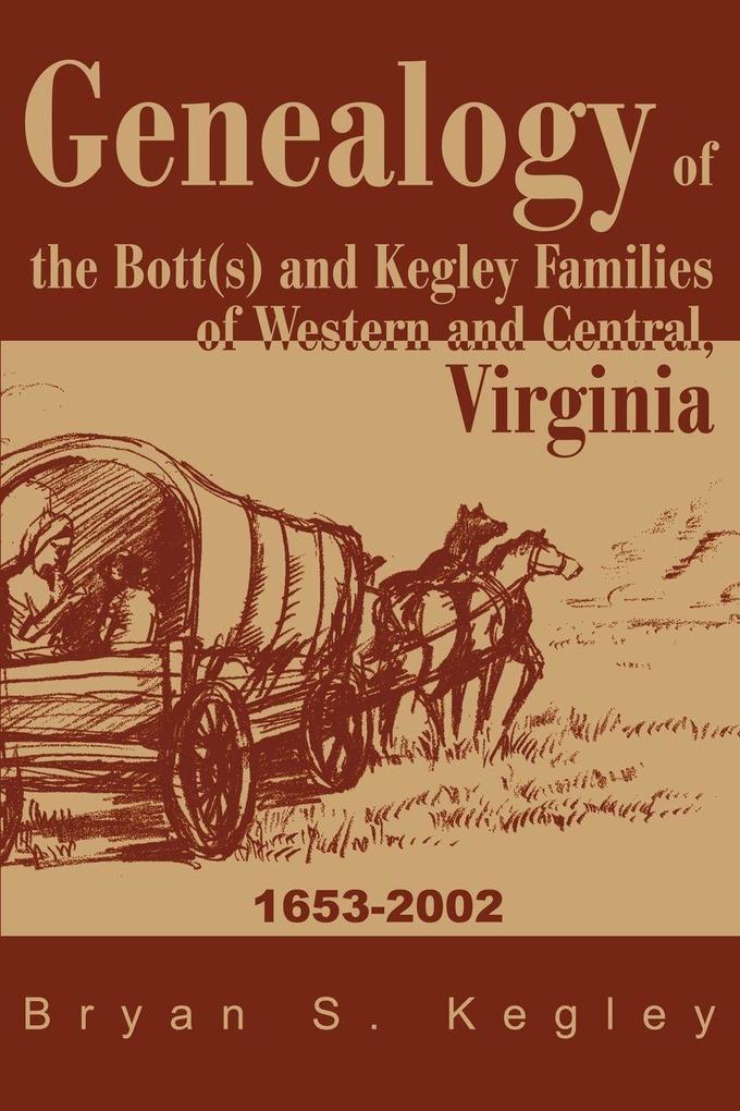 Genealogy of the Bott(s) and Kegley Families of Western and Central Virginia