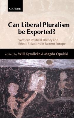 Can Liberal Pluralism Be Exported?: Western Political Theory and Ethnic Relations in Eastern Europe - Kymlicka