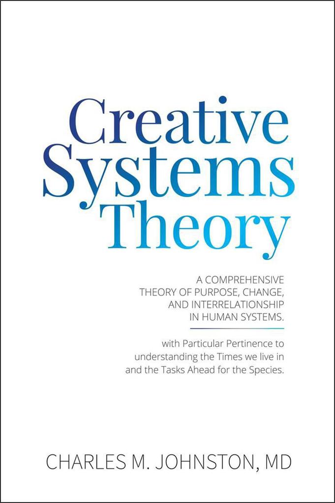 Creative Systems Theory: A Comprehensive Theory of Purpose Change and Interrelationship in Human Systems