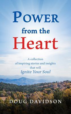 Power From The Heart - a collection of inspiring stories and insights that will Ignite Your Soul
