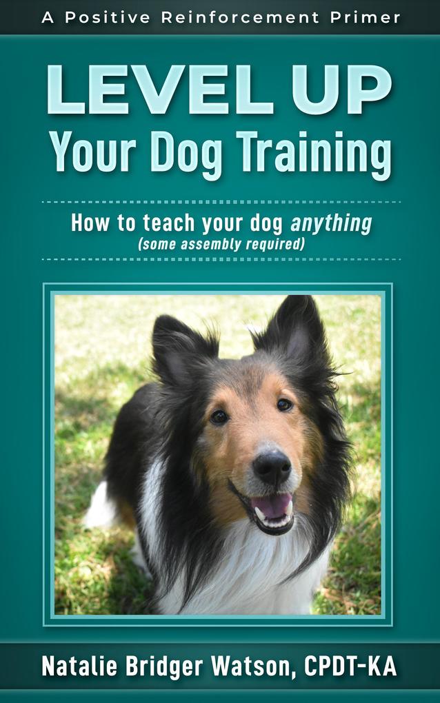 Level Up Your Dog Training (Positive Reinforcement Primers #1)