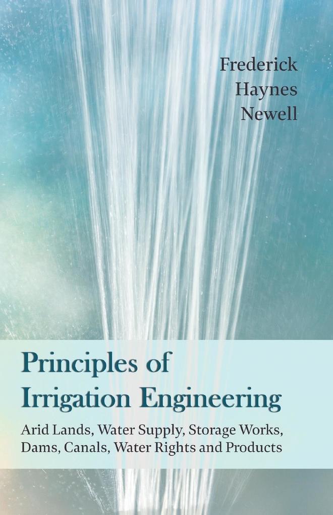 Principles of Irrigation Engineering âEUR Arid Lands Water Supply Storage Works Dams Canals Water Rights and Products