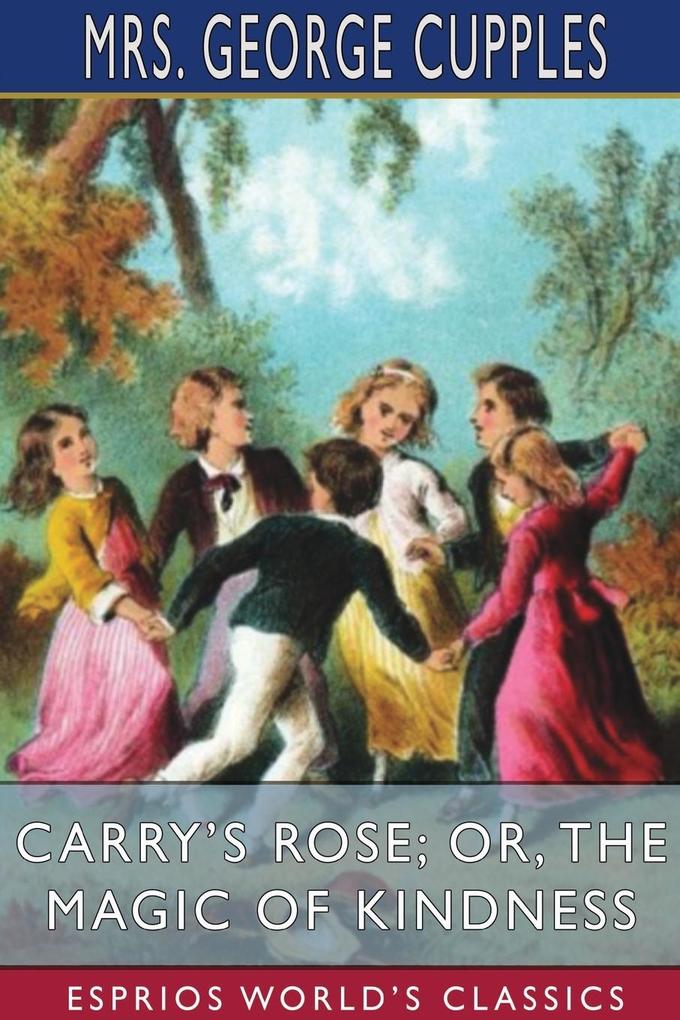 Carry‘s Rose; or The Magic of Kindness (Esprios Classics)