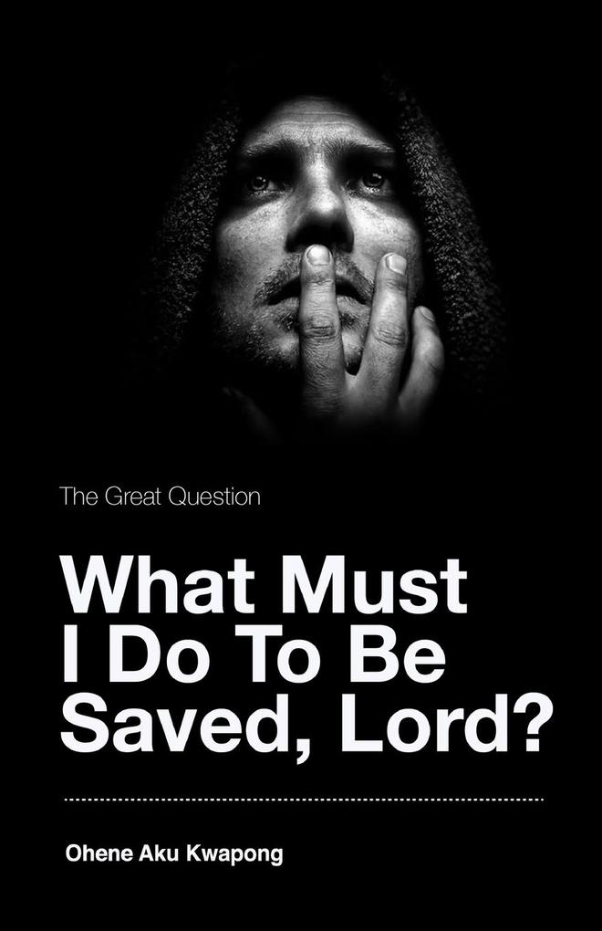 The Great Question - What Must I Do To Be Saved Lord?