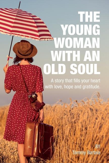 The Young Woman With An Old Soul: A story that fills your heart with love hope and gratitude