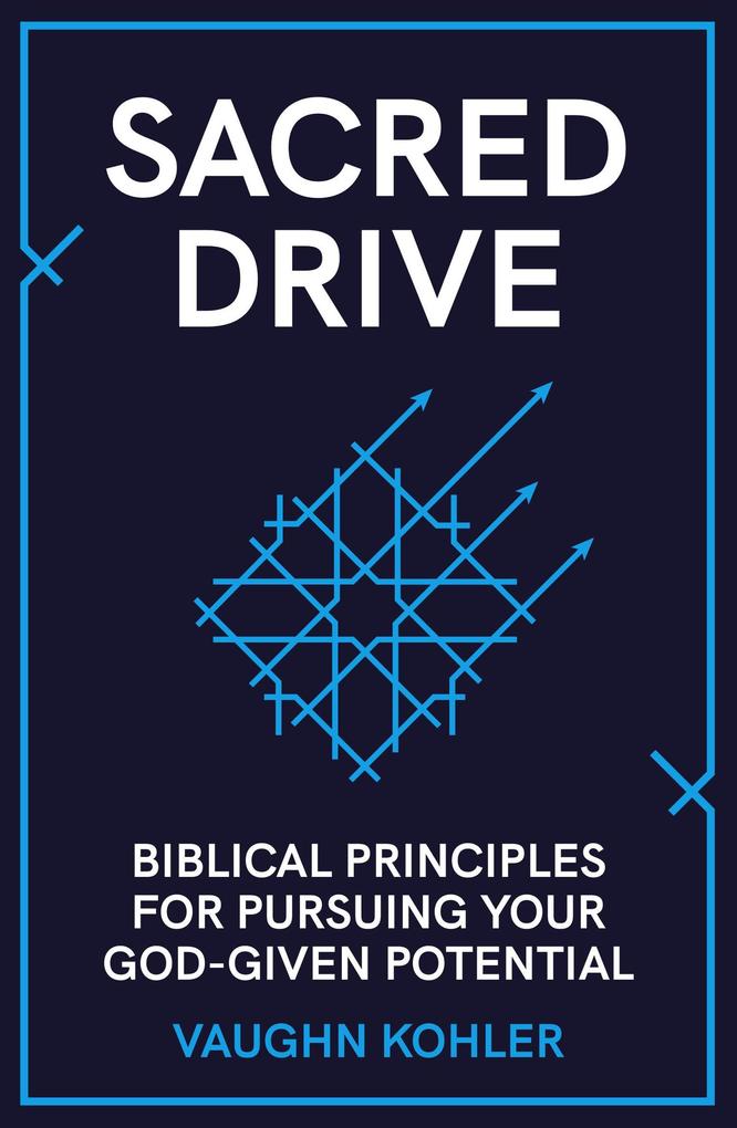 Sacred Drive: Biblical Principles for Pursuing Your God-Given Potential