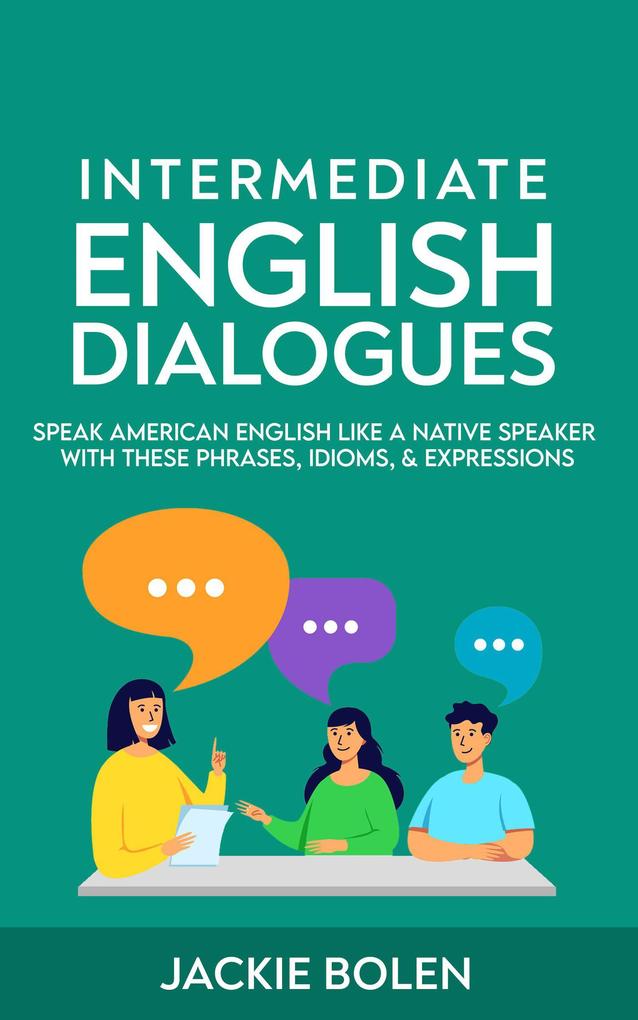 Intermediate English Dialogues: Speak American English Like a Native Speaker with these Phrases Idioms & Expressions