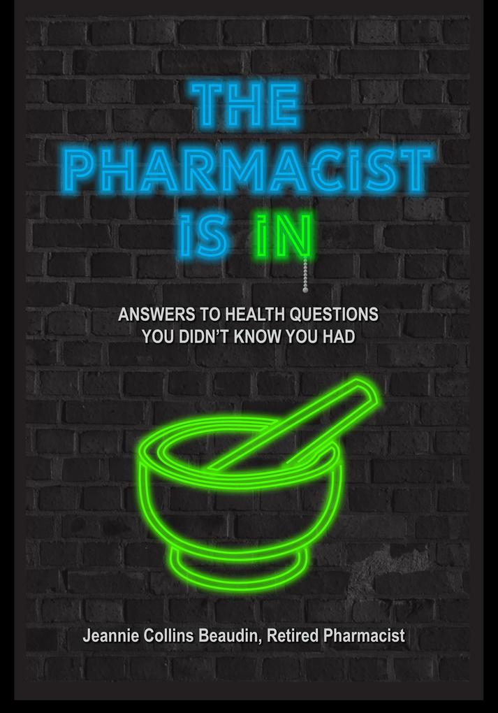The Pharmacist Is IN; Answers to Health Questions You Didn‘t Know You Had