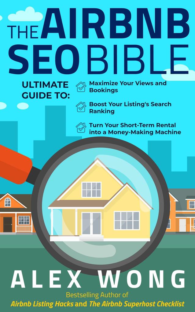 The Airbnb SEO Bible: The Ultimate Guide to Maximize Your Views and Bookings Boost Your Listing‘s Search Ranking and Turn Your Short-Term Rental into a Money-Making Machine (Airbnb Superhost Blueprint #3)