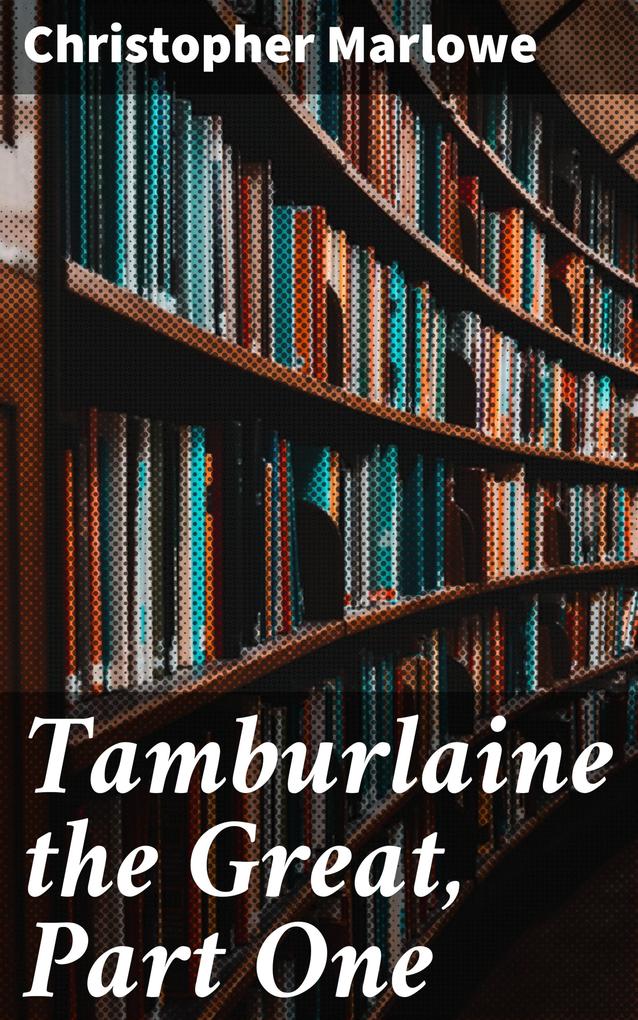 Tamburlaine the Great Part One
