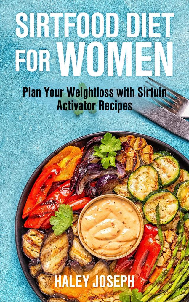 Sirtfood Diet for Women: Plan Your Weight Loss with Sirtuin Activator Recipes