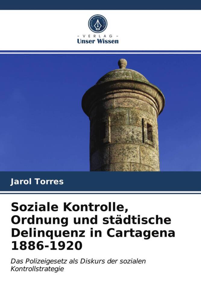 Soziale Kontrolle Ordnung und städtische Delinquenz in Cartagena 1886-1920