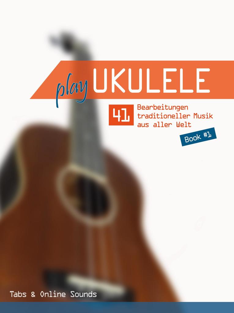 Play Ukulele - 41 Bearbeitungen traditioneller Musik aus aller Welt - Buch #1