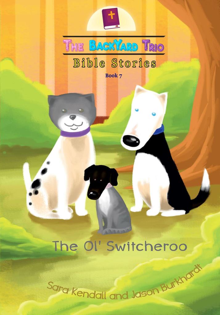 The Ol‘ Switcheroo (The BackYard Trio Bible Stories #7)