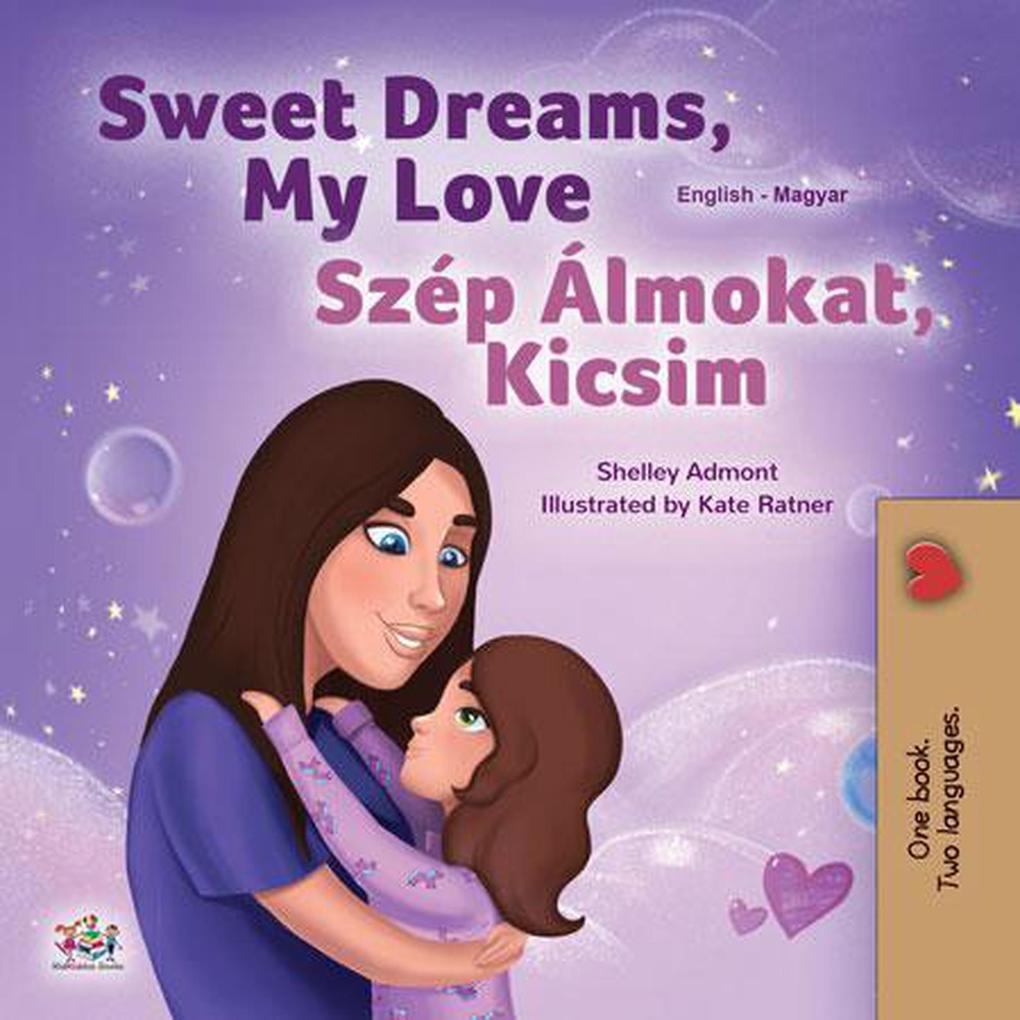 Sweet Dreams My Love Szép Álmokat Kicsim (English Hungarian Bilingual Collection)