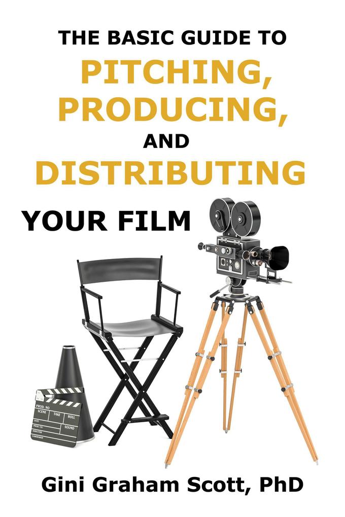 The Basic Guide to Pitching Producing and Distributing Your Film