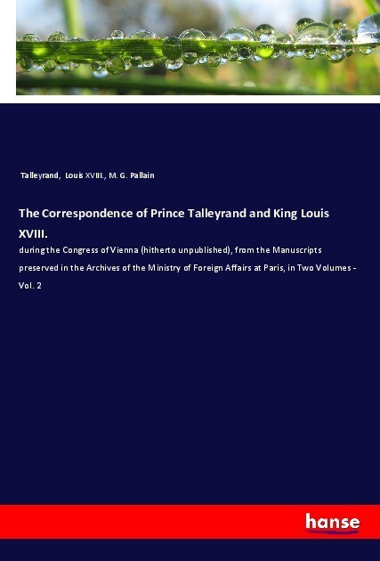 The Correspondence of Prince Talleyrand and King Louis XVIII.