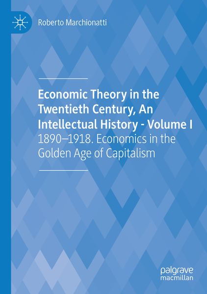 Economic Theory in the Twentieth Century An Intellectual History - Volume I