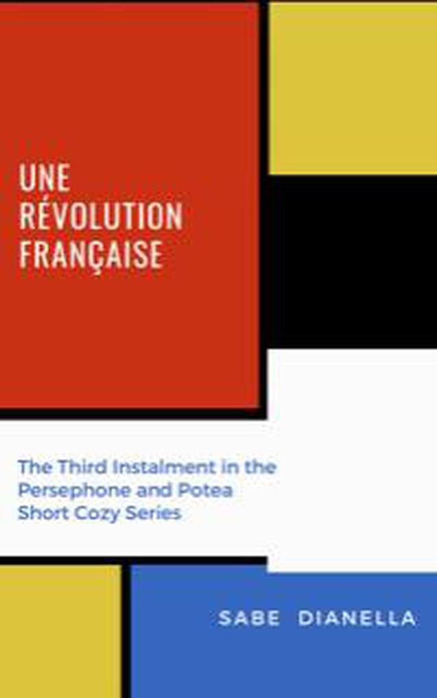 Une Revolution Francaise - the Third Instalment in the Persephone and Potea Short Cozy Series (Persephone and Potea Mystery Series #3)