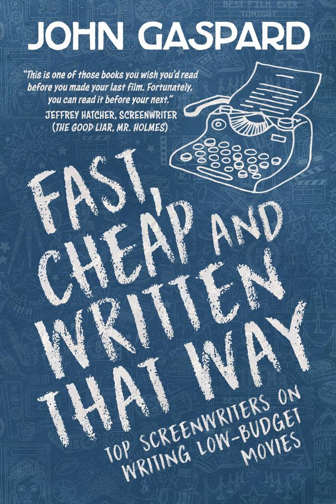 Fast Cheap & Written That Way: Top Screenwriters on Writing for Low-Budget Movies (Fast Cheap Filmmaking Books #2)