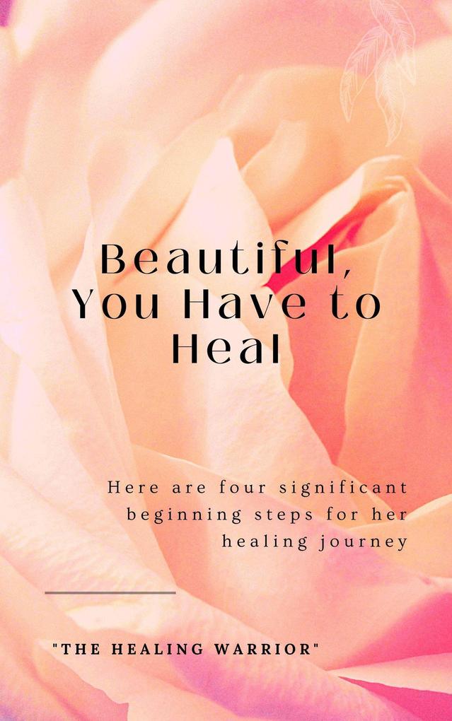 Beautiful You Have to Heal: 4 Key Steps for Her