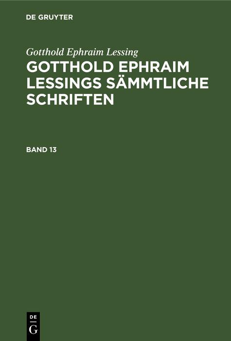 Gotthold Ephraim Lessing: Gotthold Ephraim Lessings Sämmtliche Schriften. Band 13