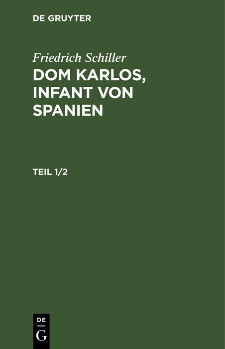 Friedrich Schiller: Dom Karlos Infant von Spanien. Teil 1/2