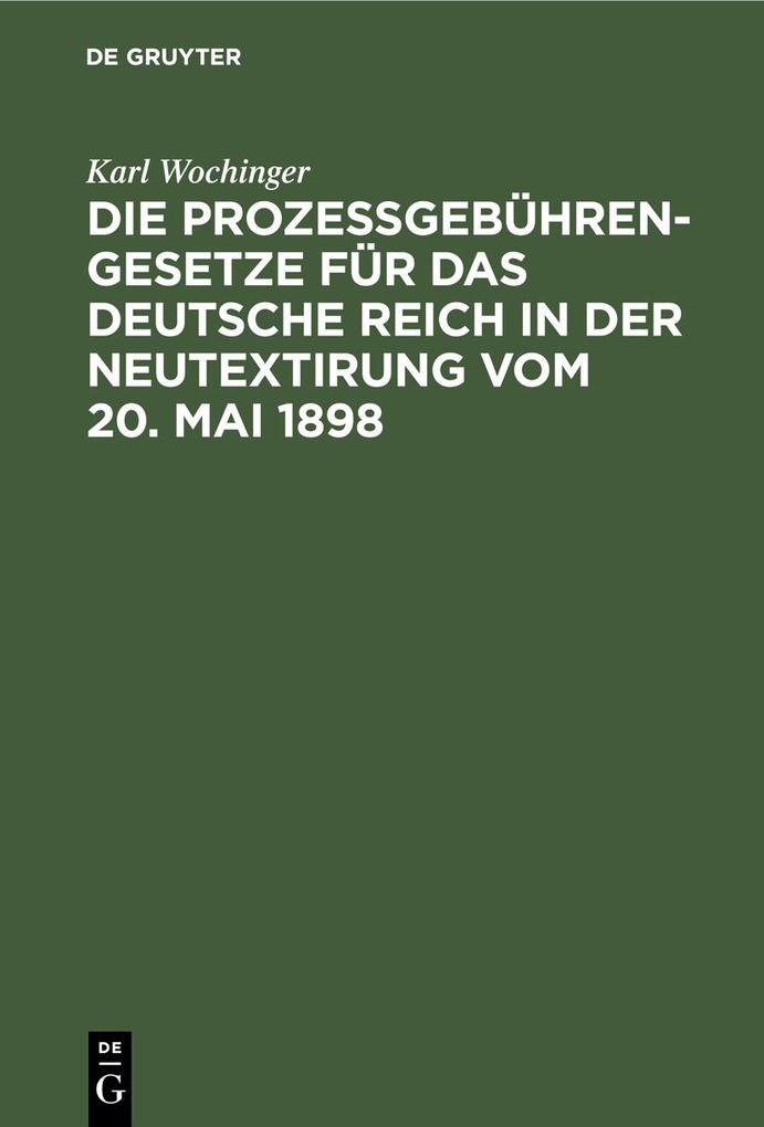 Die Prozeßgebühren-Gesetze für das Deutsche Reich in der Neutextirung vom 20. Mai 1898