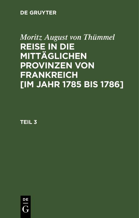 Moritz August von Thümmel: Reise in die mittäglichen Provinzen von Frankreich [im Jahr 1785 bis 1786]. Teil 3