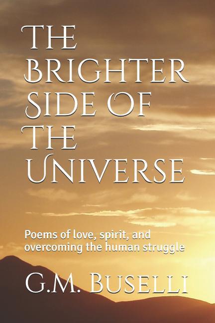 The Brighter Side Of The Universe: Poems of love spirit and overcoming the human struggle