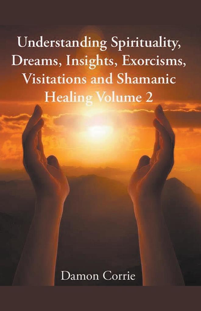 Understanding Spirituality Dreams Insights Exorcisms Visitations and Shamanic Healing