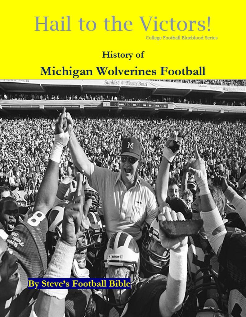 Hail to the Victors! History of Michigan Wolverines Football (College Football Blueblood Series #9)