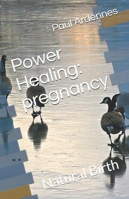 Power Healing: pregnancy: Natural Birth