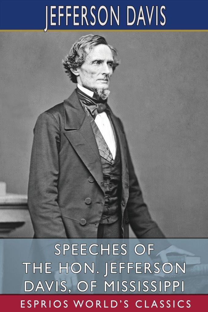 Speeches of the Hon. Jefferson Davis of Mississippi (Esprios Classics)