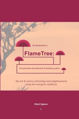 An Introduction to FlameTree: the personal development & healing system: The Art & Science of Healing & Enlightenment