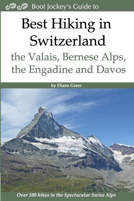 Best Hiking in Switzerland in the Valais Bernese Alps the Engadine and Davos: Over 100 Hikes in the Spectacular Swiss Alps
