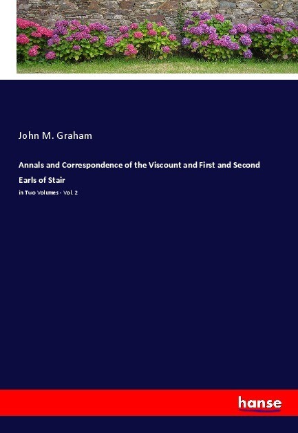 Annals and Correspondence of the Viscount and First and Second Earls of Stair