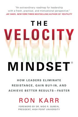 The Velocity Mindset(r) How Leaders Eliminate Resistance Gain Buy-In and Achieve Better Results--Faster