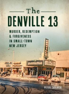 Denville 13: Murder Redemption and Forgiveness in Small Town New Jersey