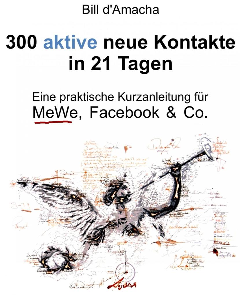 300 aktive neue Kontakte in 21 Tagen - Eine praktische Kurzanleitung für MeWe Facebook & Co.