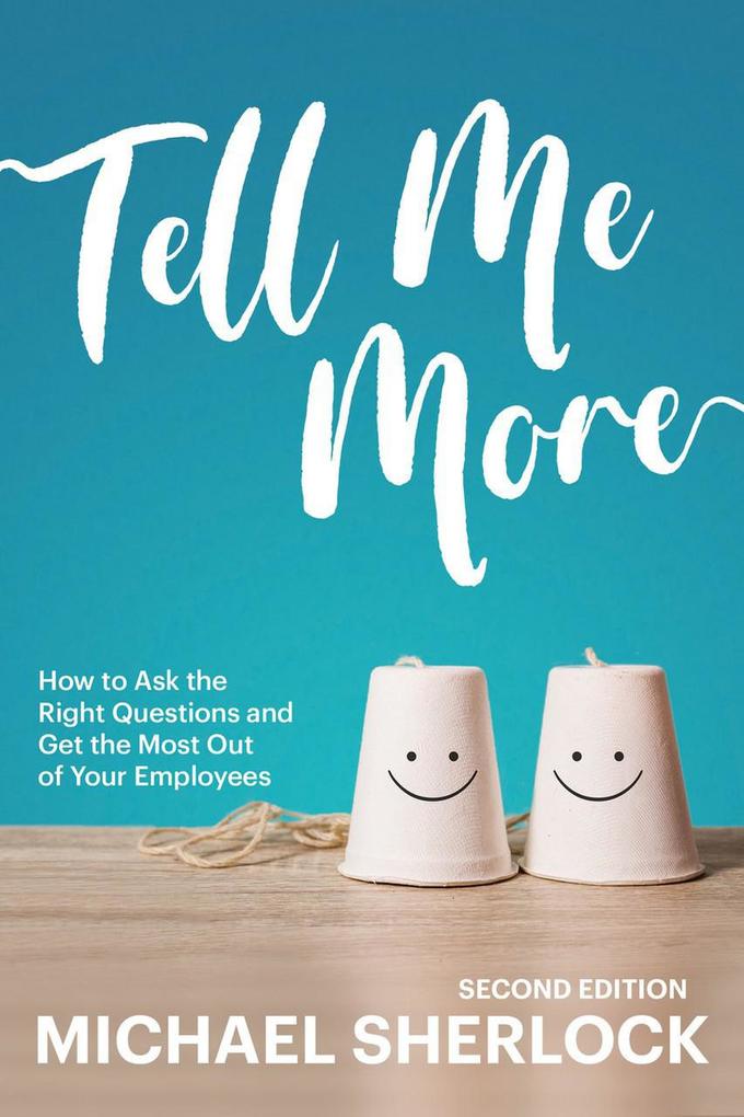 Tell Me More: How to Ask the Right Questions and Get the Most Out of Your Employees (The Shock Your Potential Series #1)