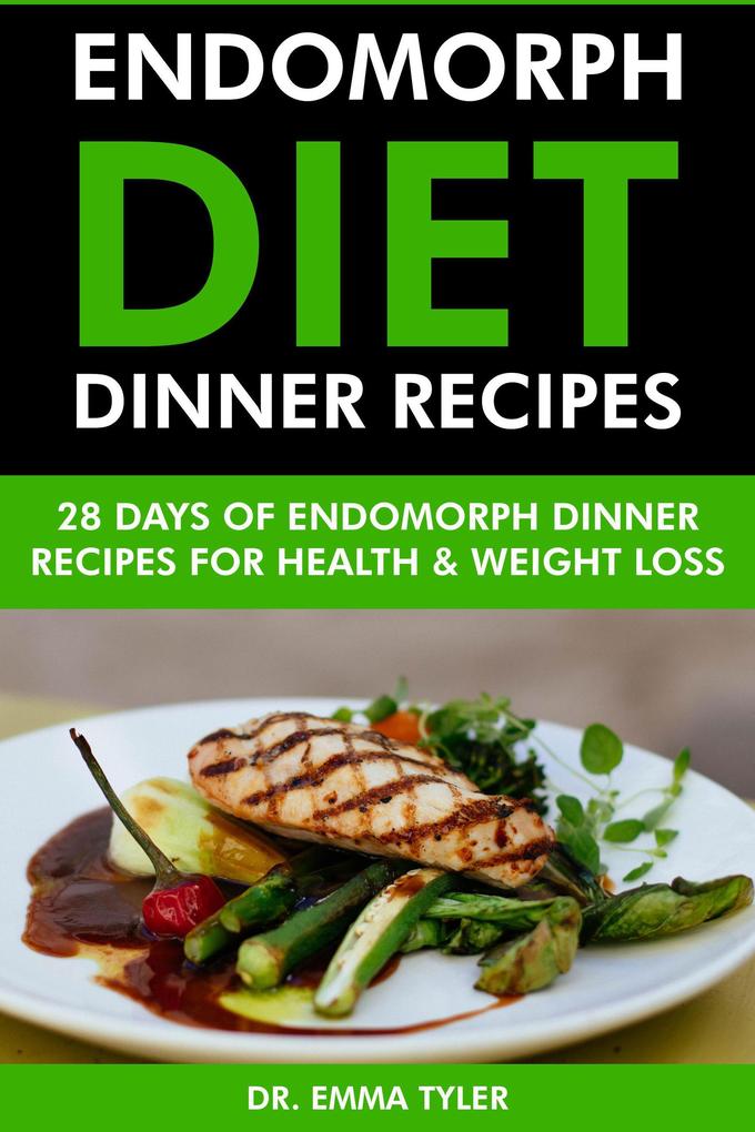 Endomorph Diet Dinner Recipes: 28 Days of Endomorph Dinner Recipes for Health Weight Loss.