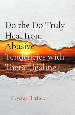 Do the Do Truly Heal from Abusive Tendencies with Theta Healing