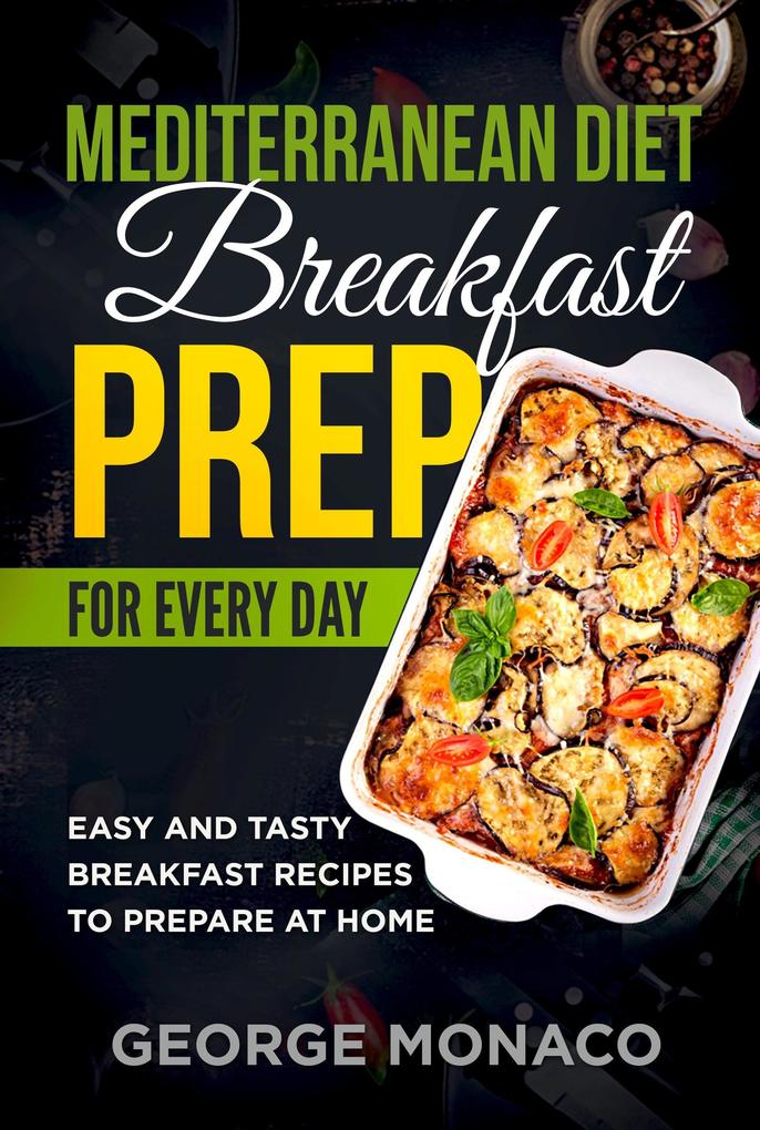 Mediterranean Diet Breakfast Prep for Every Day: Easy and tasty Breakfast Recipes to Prepare at Home