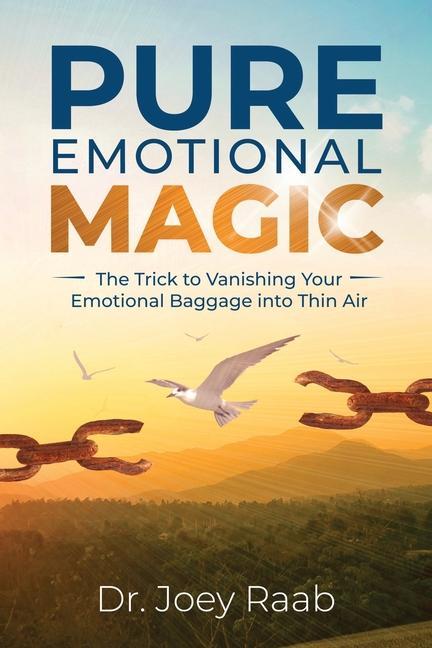 Pure Emotional Magic: The Trick to Vanishing Your Emotional Baggage into Thin Air