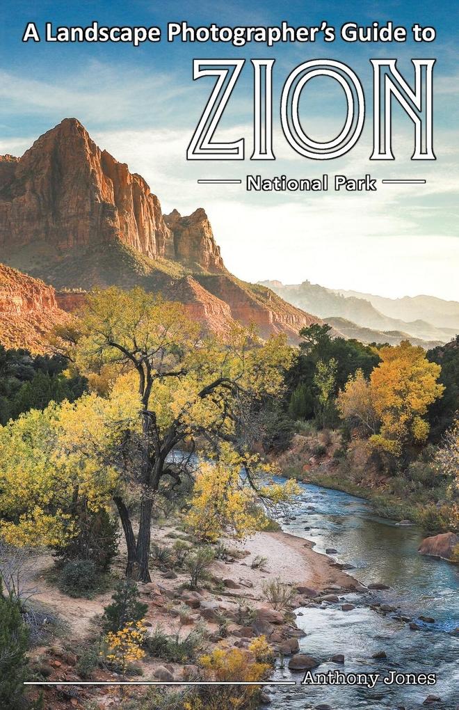 A Landscape Photographer‘s Guide to Zion National Park
