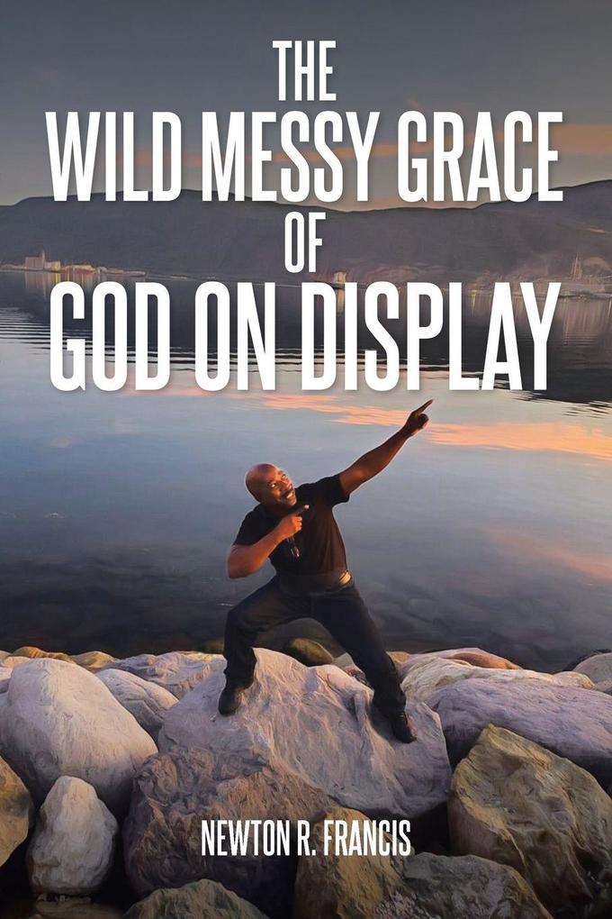 The Wild Messy Grace of God on display