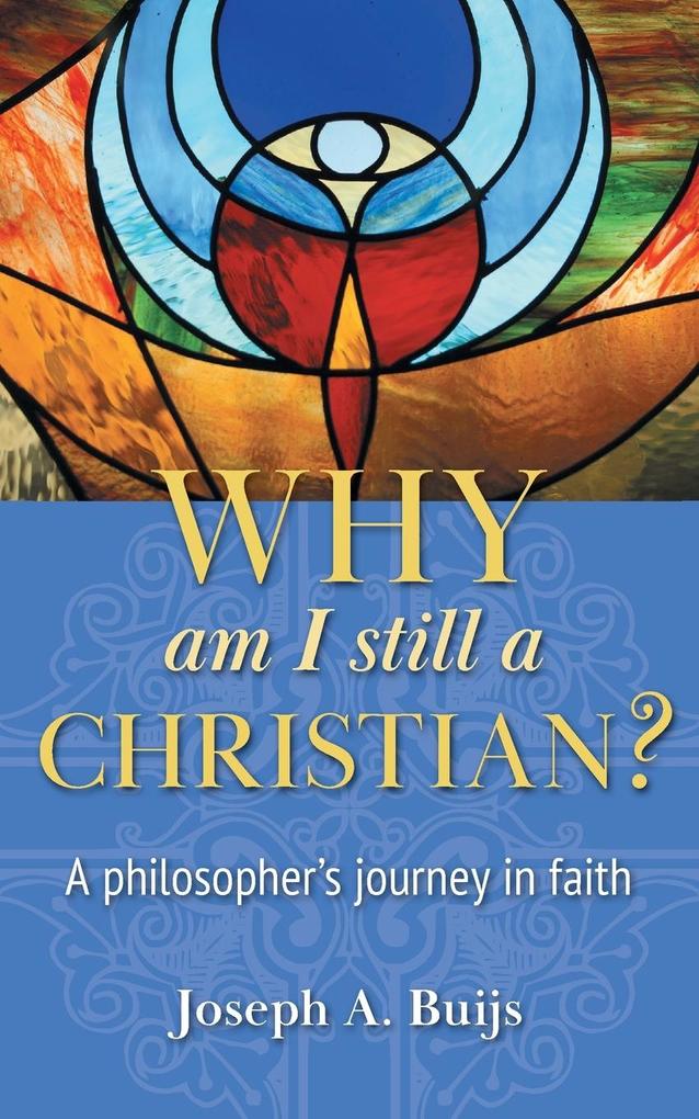 Why Am I Still a Christian?: A Philosopher‘s Journey in Faith