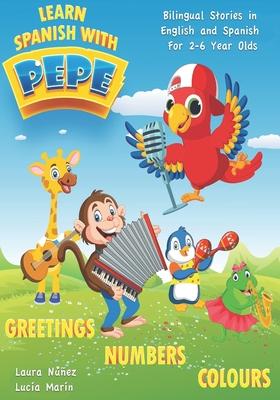 Learn Spanish with Pepe: Easy Stories in English and Spanish for 2-6 Year Olds.